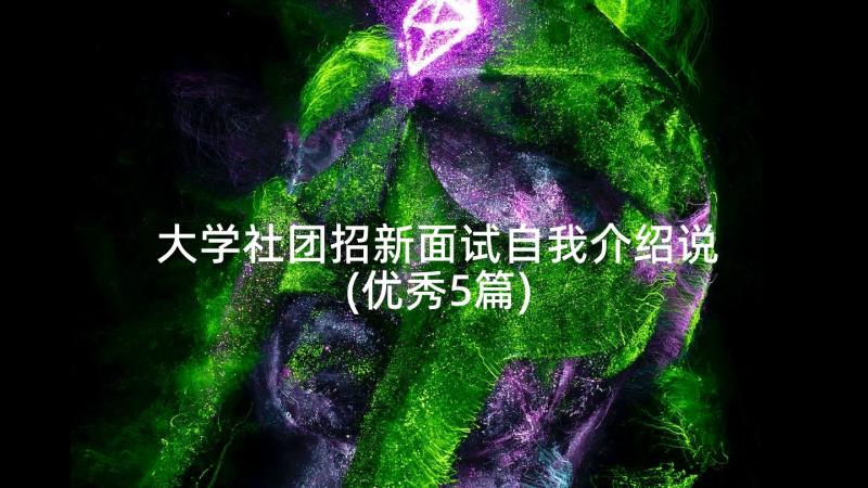 大学社团招新面试自我介绍说(优秀5篇)