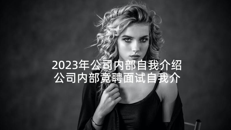 2023年公司内部自我介绍 公司内部竞聘面试自我介绍(大全5篇)