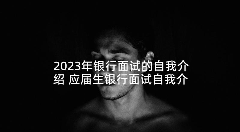 2023年银行面试的自我介绍 应届生银行面试自我介绍简单大方(大全5篇)