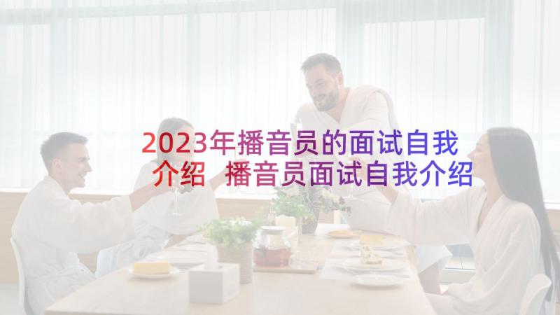 2023年播音员的面试自我介绍 播音员面试自我介绍(模板5篇)