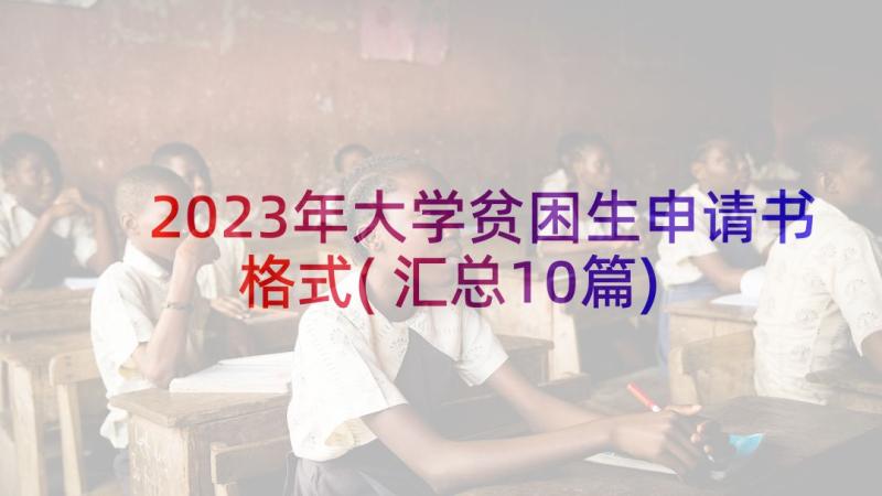 2023年大学贫困生申请书格式(汇总10篇)