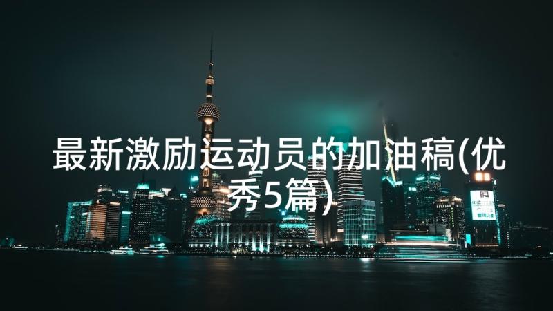 最新激励运动员的加油稿(优秀5篇)