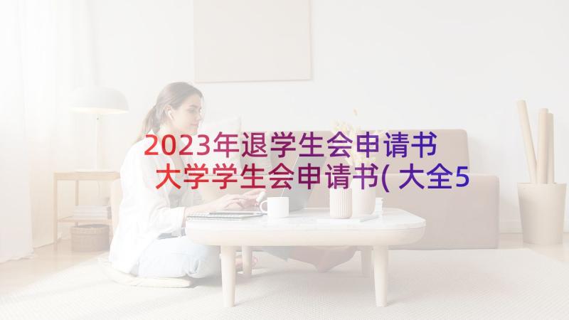 2023年退学生会申请书 大学学生会申请书(大全5篇)