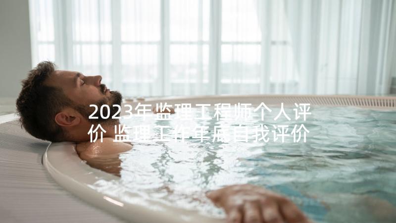 2023年监理工程师个人评价 监理工作年底自我评价(大全5篇)