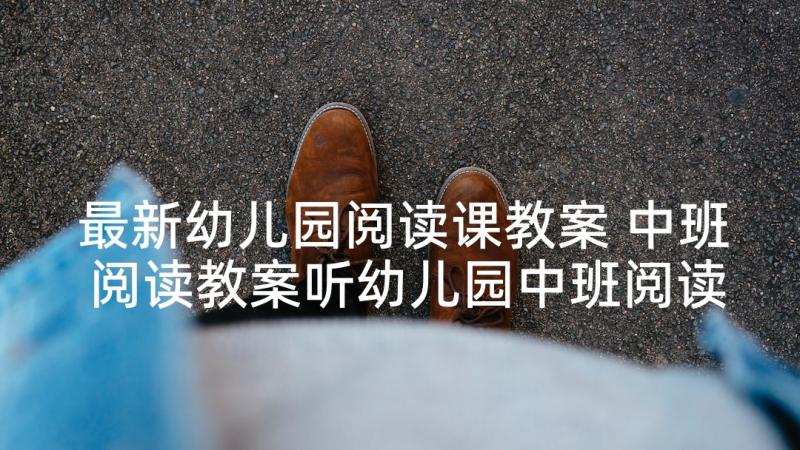 最新幼儿园阅读课教案 中班阅读教案听幼儿园中班阅读教案(优秀9篇)