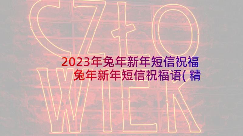 2023年兔年新年短信祝福 兔年新年短信祝福语(精选5篇)