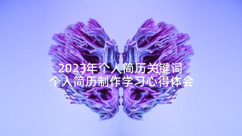 2023年个人简历关键词 个人简历制作学习心得体会(模板9篇)