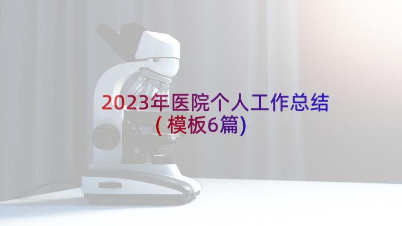 2023年医院个人工作总结(模板6篇)