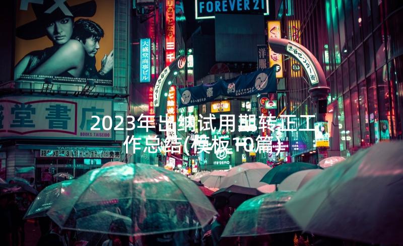 2023年出纳试用期转正工作总结(模板10篇)