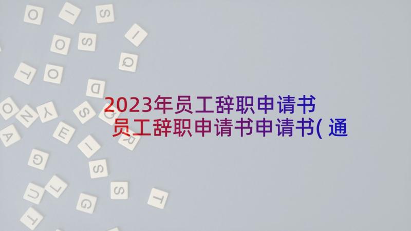 2023年员工辞职申请书 员工辞职申请书申请书(通用9篇)
