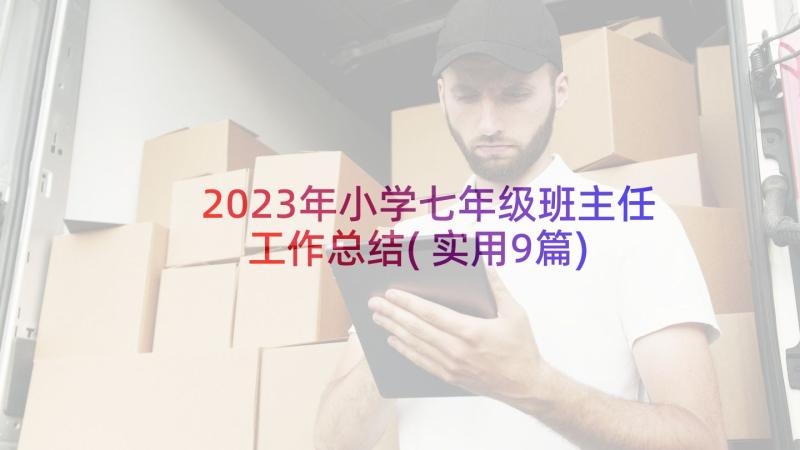 2023年小学七年级班主任工作总结(实用9篇)