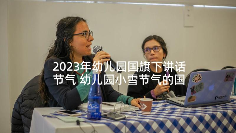 2023年幼儿园国旗下讲话节气 幼儿园小雪节气的国旗下精彩讲话稿(汇总5篇)