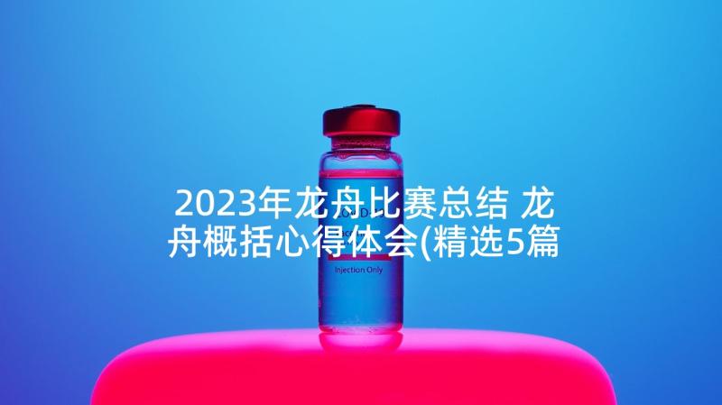 2023年龙舟比赛总结 龙舟概括心得体会(精选5篇)