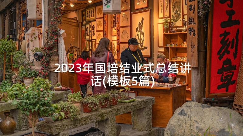 2023年国培结业式总结讲话(模板5篇)