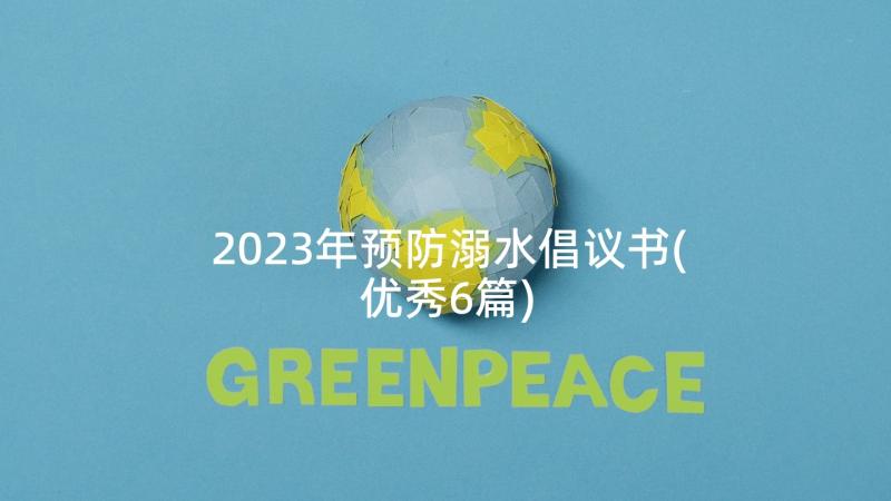 2023年预防溺水倡议书(优秀6篇)