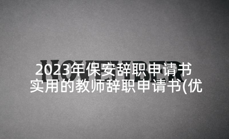 2023年保安辞职申请书 实用的教师辞职申请书(优质9篇)