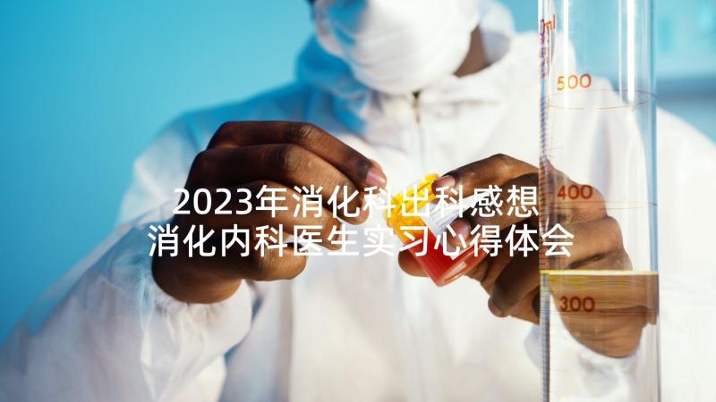 2023年消化科出科感想 消化内科医生实习心得体会(优质8篇)