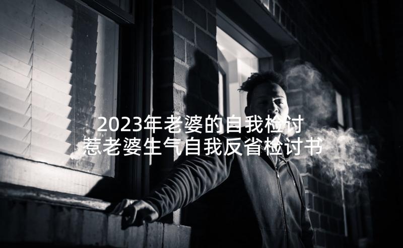 2023年老婆的自我检讨 惹老婆生气自我反省检讨书(实用8篇)