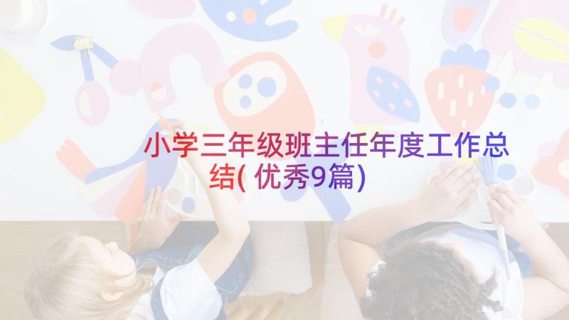 小学三年级班主任年度工作总结(优秀9篇)