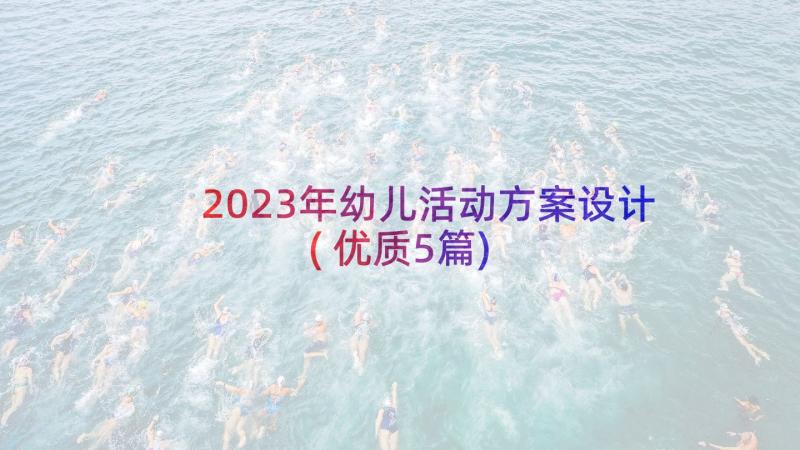 2023年幼儿活动方案设计(优质5篇)