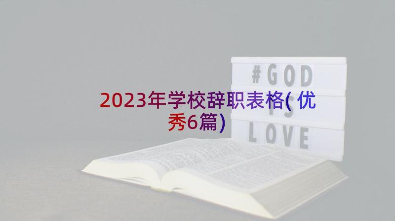 2023年学校辞职表格(优秀6篇)