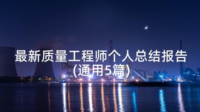 最新质量工程师个人总结报告(通用5篇)