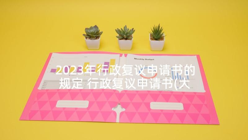 2023年行政复议申请书的规定 行政复议申请书(大全8篇)