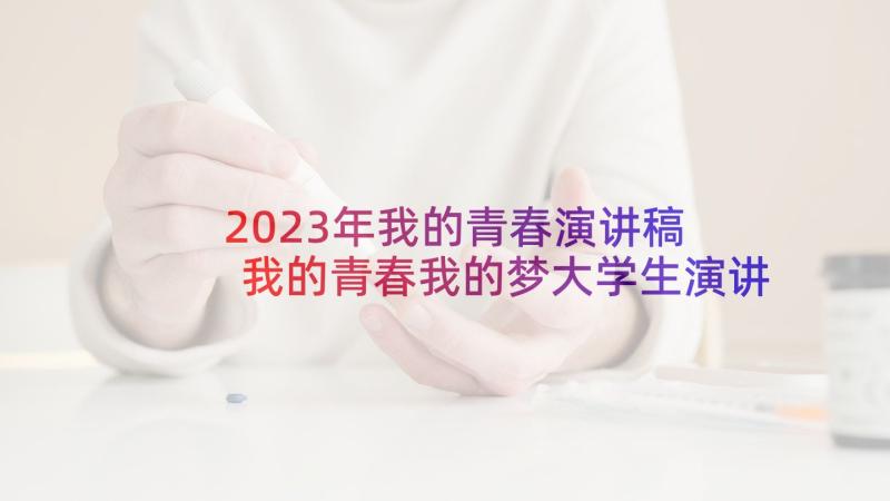 2023年我的青春演讲稿 我的青春我的梦大学生演讲稿精彩(实用5篇)