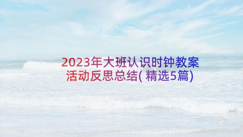 2023年大班认识时钟教案活动反思总结(精选5篇)