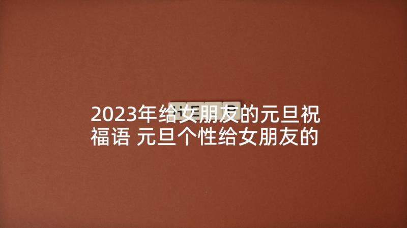 2023年给女朋友的元旦祝福语 元旦个性给女朋友的祝福语(模板7篇)