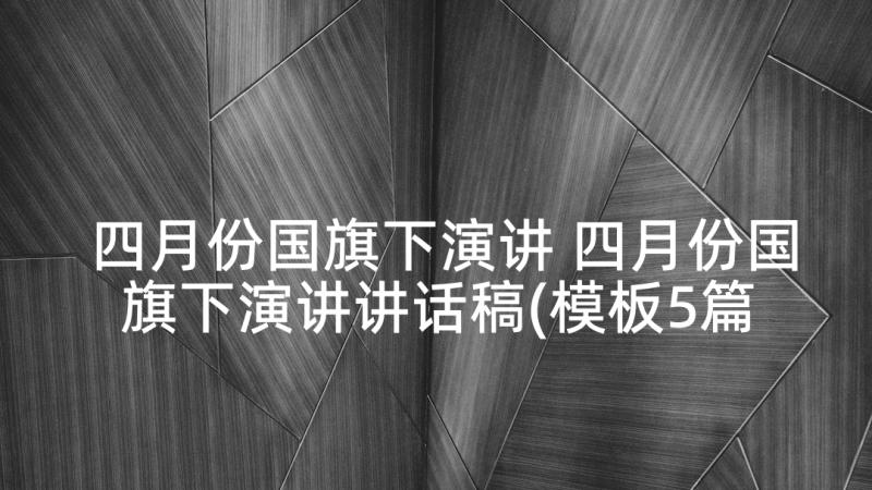 四月份国旗下演讲 四月份国旗下演讲讲话稿(模板5篇)