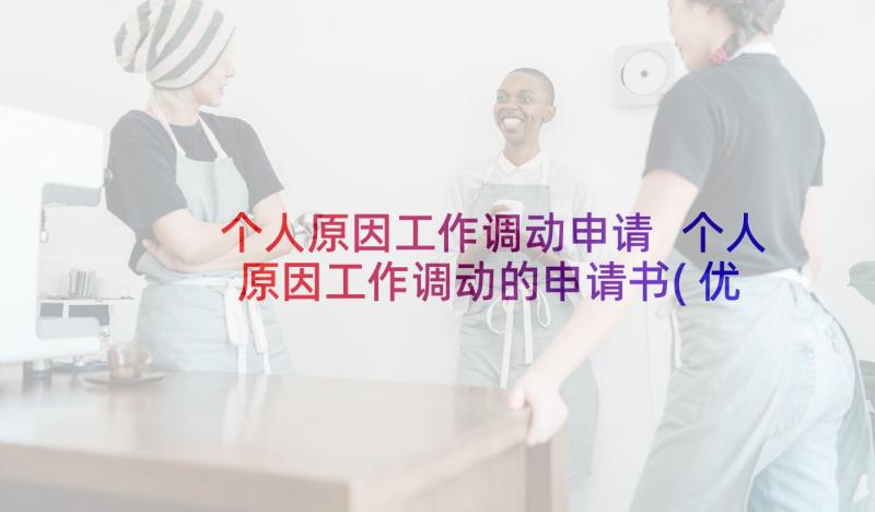 个人原因工作调动申请 个人原因工作调动的申请书(优质7篇)