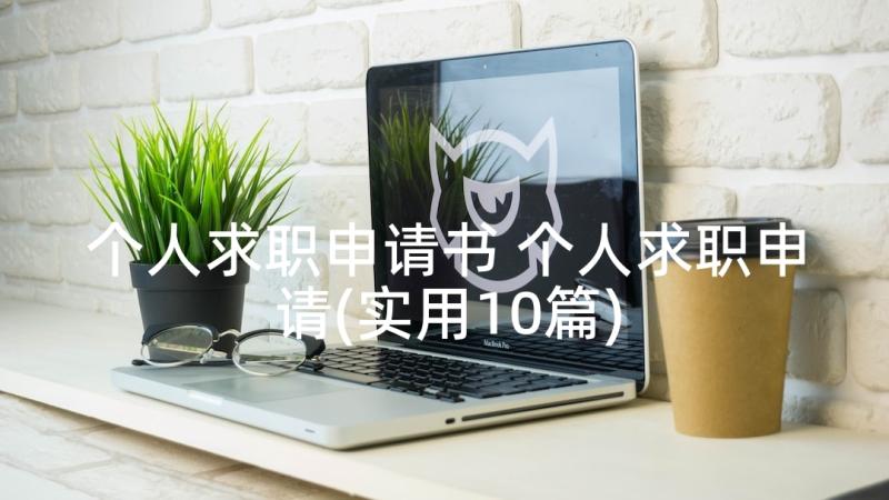 个人求职申请书 个人求职申请(实用10篇)