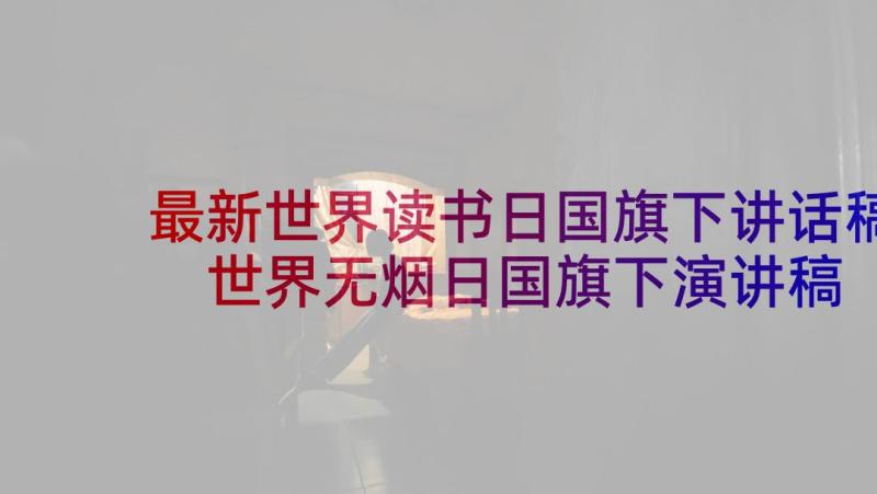 最新世界读书日国旗下讲话稿 世界无烟日国旗下演讲稿(模板6篇)