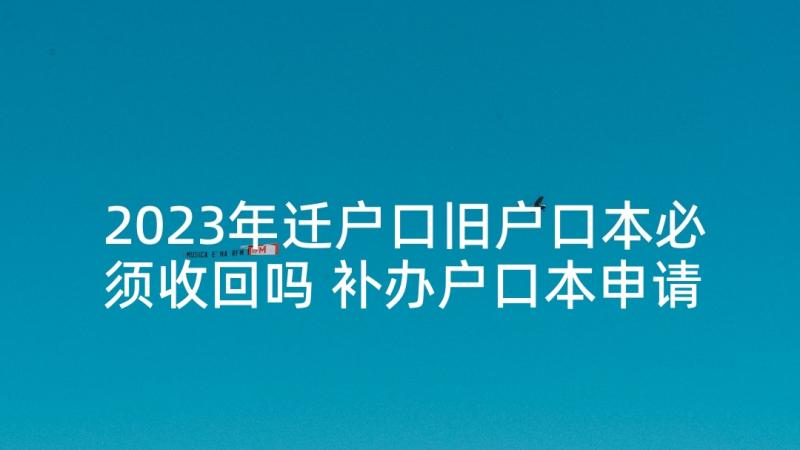 2023年迁户口旧户口本必须收回吗 补办户口本申请书(实用7篇)