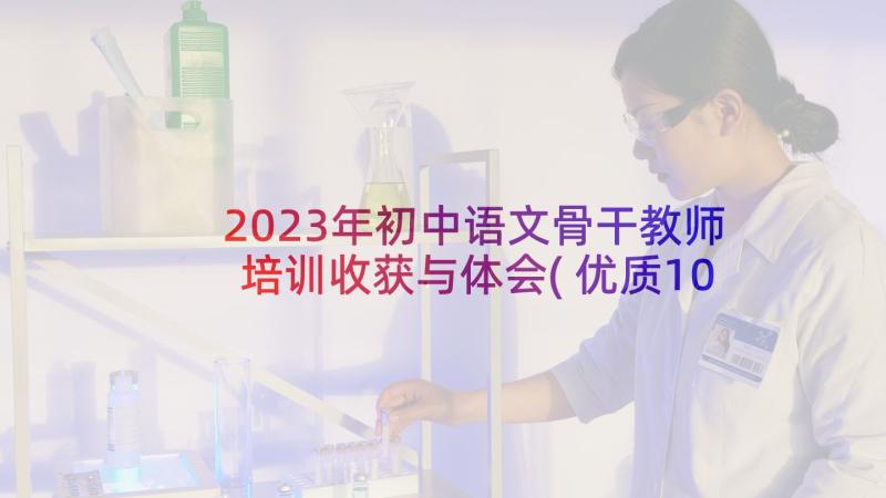 2023年初中语文骨干教师培训收获与体会(优质10篇)