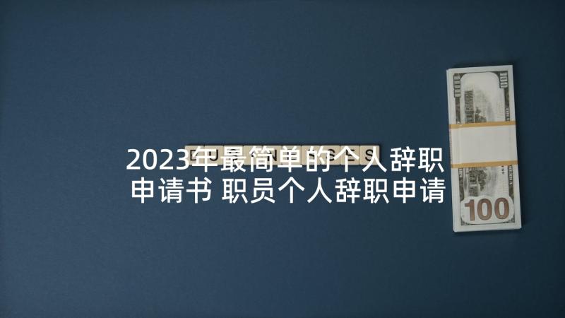 2023年最简单的个人辞职申请书 职员个人辞职申请书万能(模板5篇)