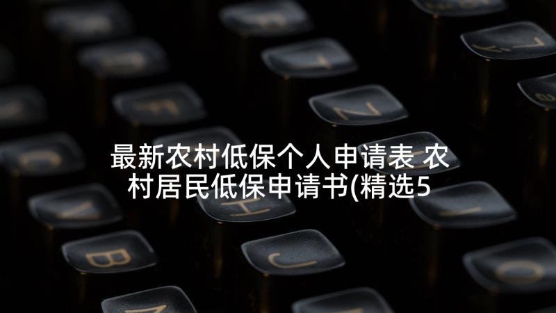 最新农村低保个人申请表 农村居民低保申请书(精选5篇)