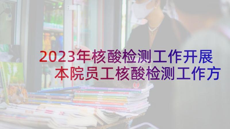 2023年核酸检测工作开展 本院员工核酸检测工作方案(实用7篇)