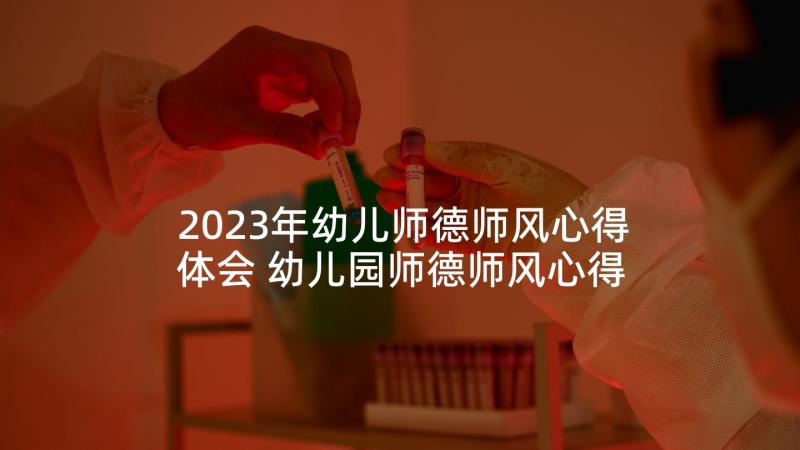 2023年幼儿师德师风心得体会 幼儿园师德师风心得体会(模板8篇)