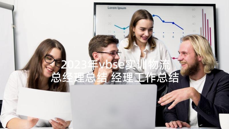 2023年vbse实训物流总经理总结 经理工作总结(通用9篇)