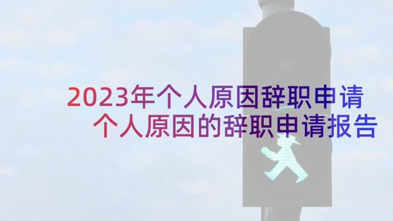 2023年个人原因辞职申请 个人原因的辞职申请报告(优质5篇)