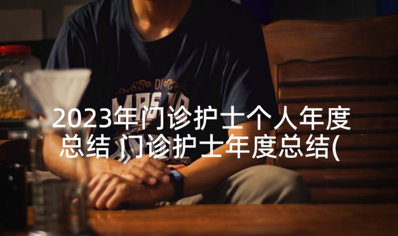 2023年门诊护士个人年度总结 门诊护士年度总结(实用10篇)