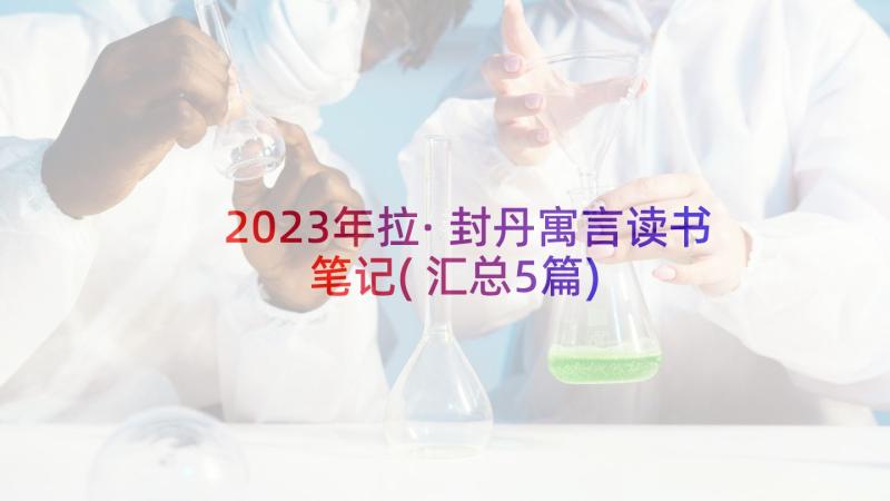 2023年拉·封丹寓言读书笔记(汇总5篇)