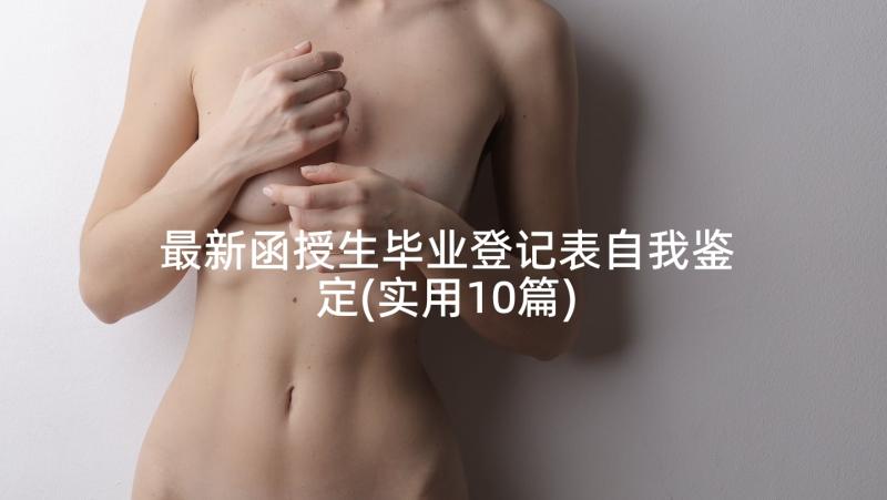 最新函授生毕业登记表自我鉴定(实用10篇)