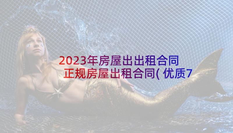 2023年房屋出出租合同 正规房屋出租合同(优质7篇)