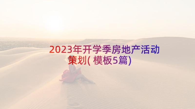 2023年开学季房地产活动策划(模板5篇)