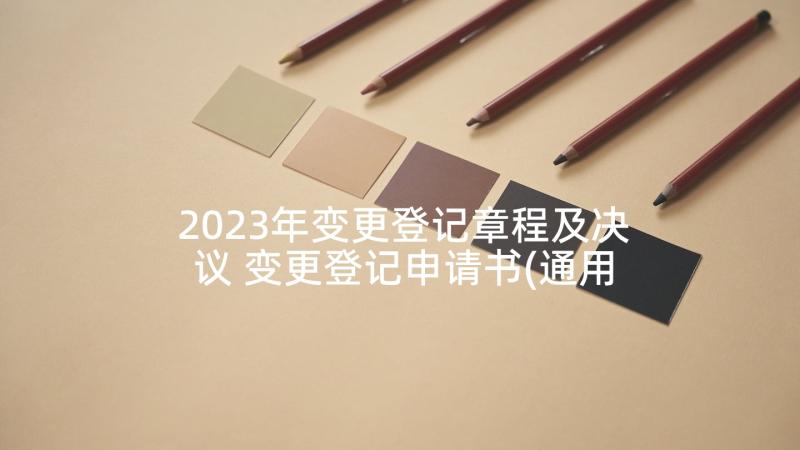 2023年变更登记章程及决议 变更登记申请书(通用6篇)