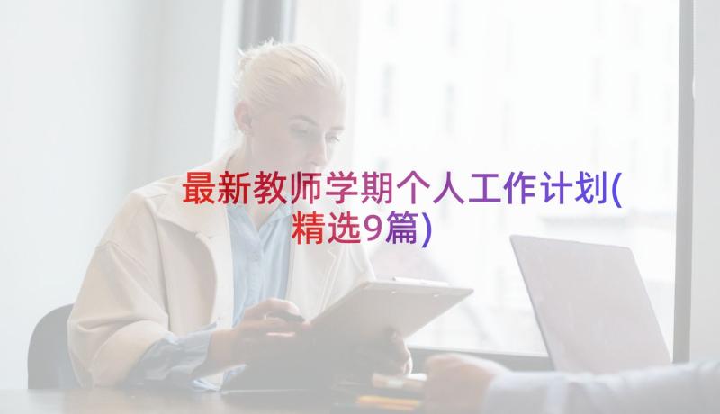 最新教师学期个人工作计划(精选9篇)