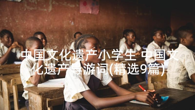 中国文化遗产小学生 中国文化遗产导游词(精选9篇)